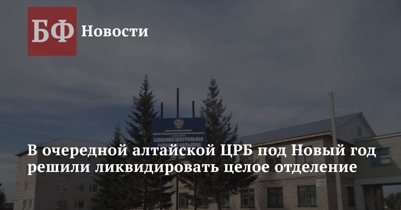 В очередной алтайской ЦРБ под Новый год решили ликвидировать целое отделение