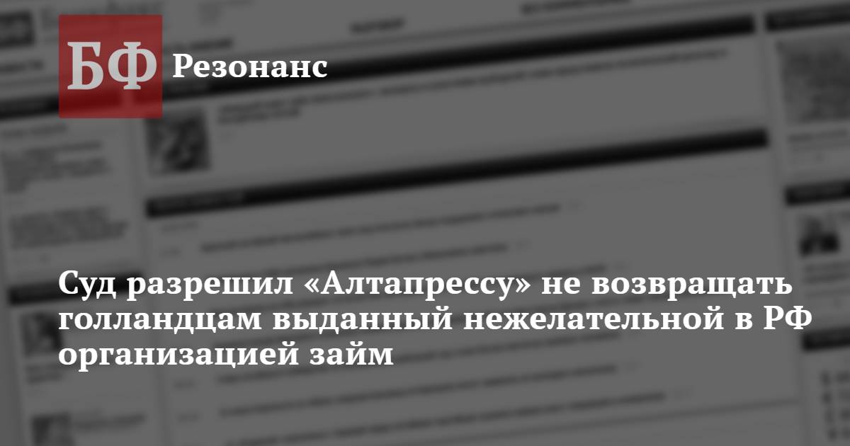 Суд разрешил «Алтапрессу» не возвращать голландцам выданный нежелательной в РФ организацией займ