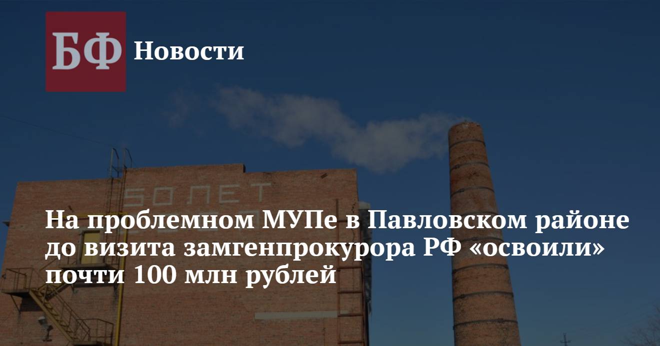 На проблемном МУПе в Павловском районе до визита замгенпрокурора РФ  «освоили» почти 100 млн рублей