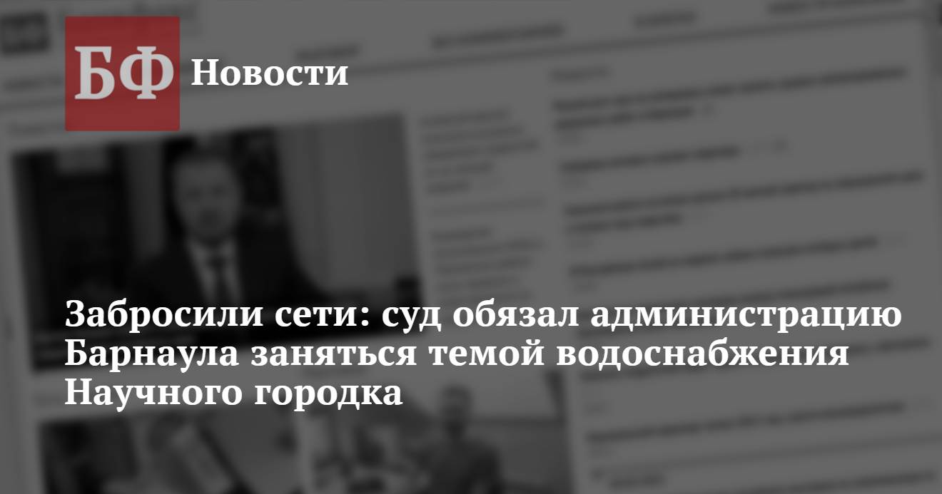 Забросили сети: суд обязал администрацию Барнаула заняться темой  водоснабжения Научного городка