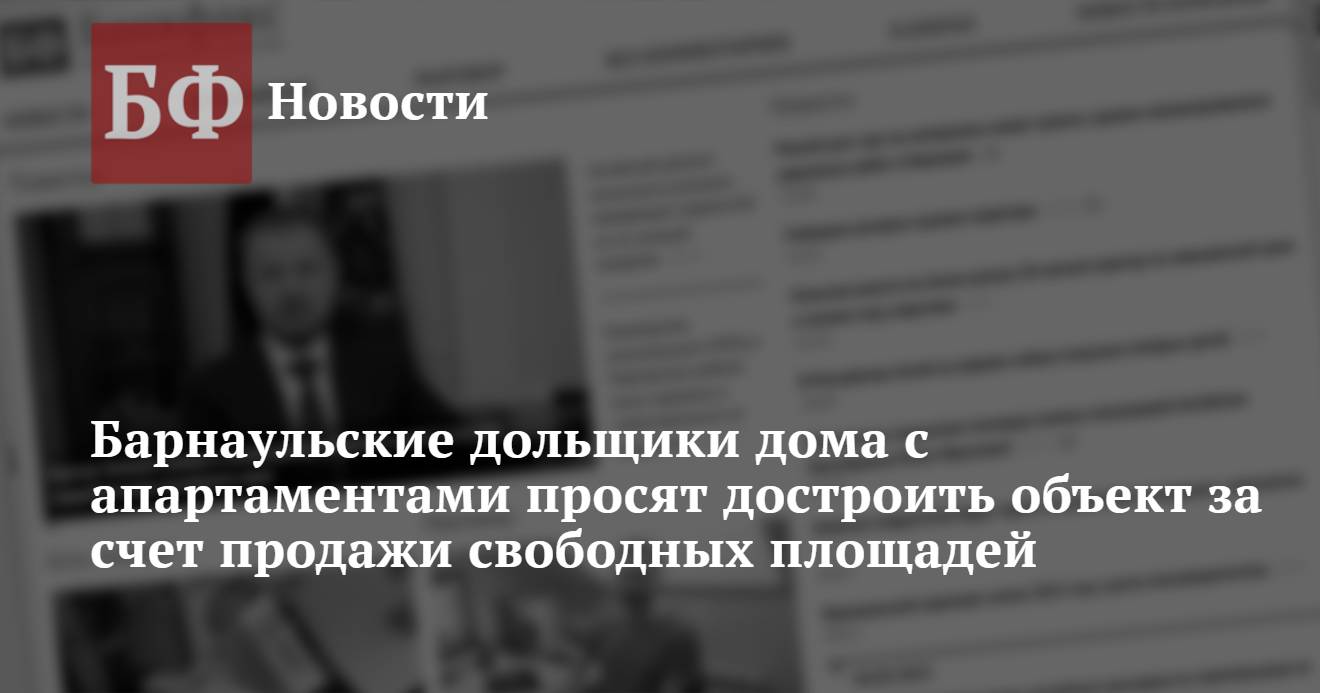 Барнаульские дольщики дома с апартаментами просят достроить объект за счет  продажи свободных площадей