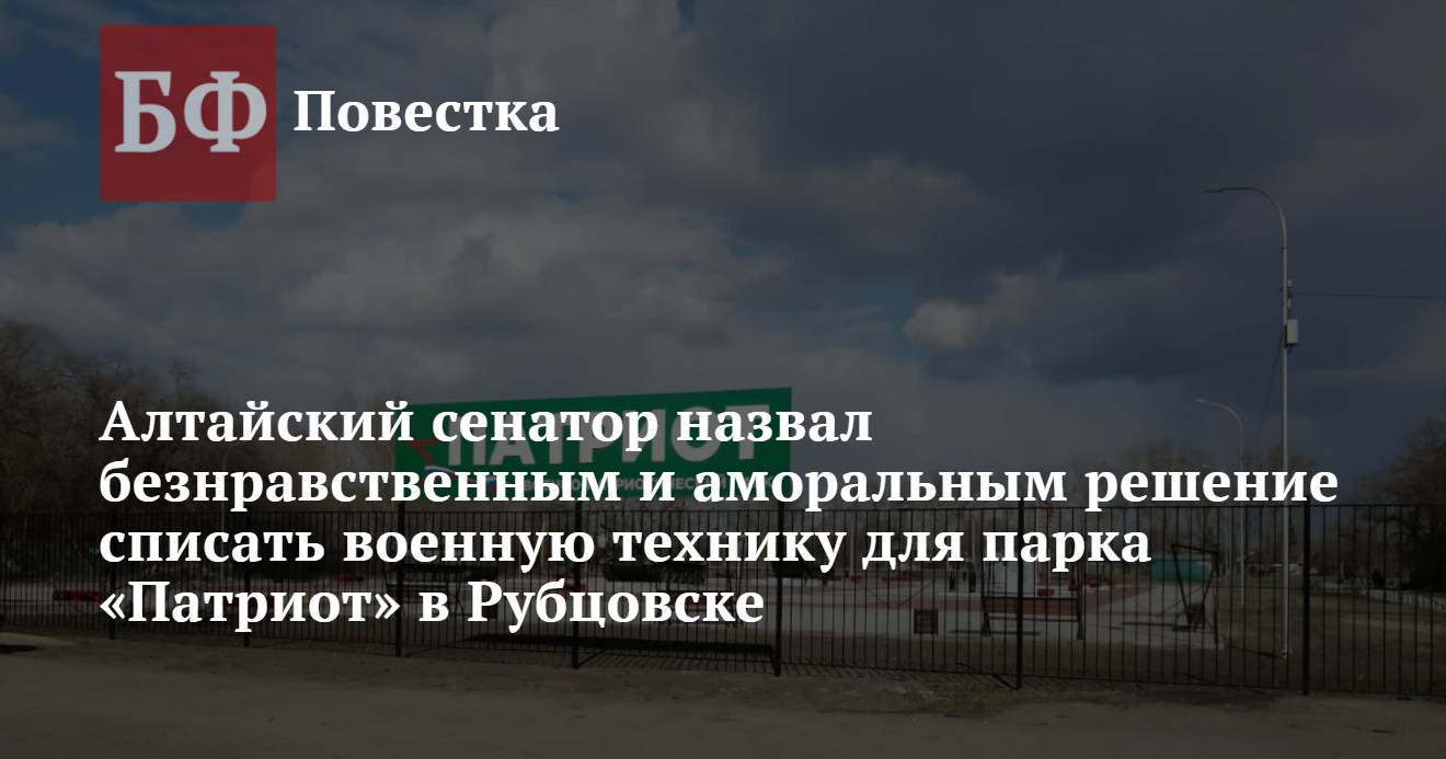 Алтайский сенатор назвал безнравственным и аморальным решение списать  военную технику для парка «Патриот» в Рубцовске