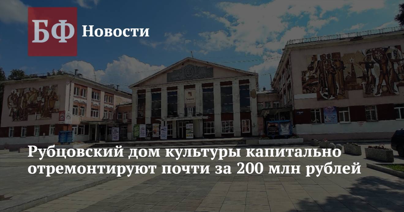 Рубцовский дом культуры капитально отремонтируют почти за 200 млн рублей