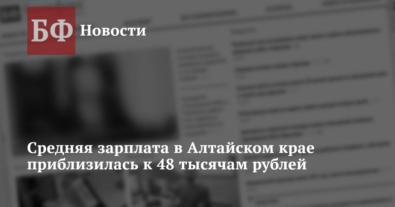 Средняя зарплата в Алтайском крае приблизилась к 48 тысячам рублей