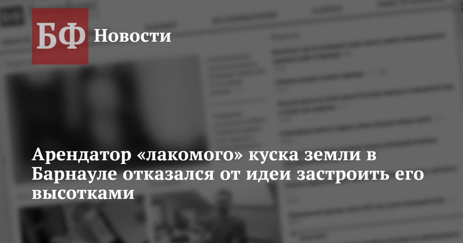 Арендатор «лакомого» куска земли в Барнауле отказался от идеи застроить его  высотками