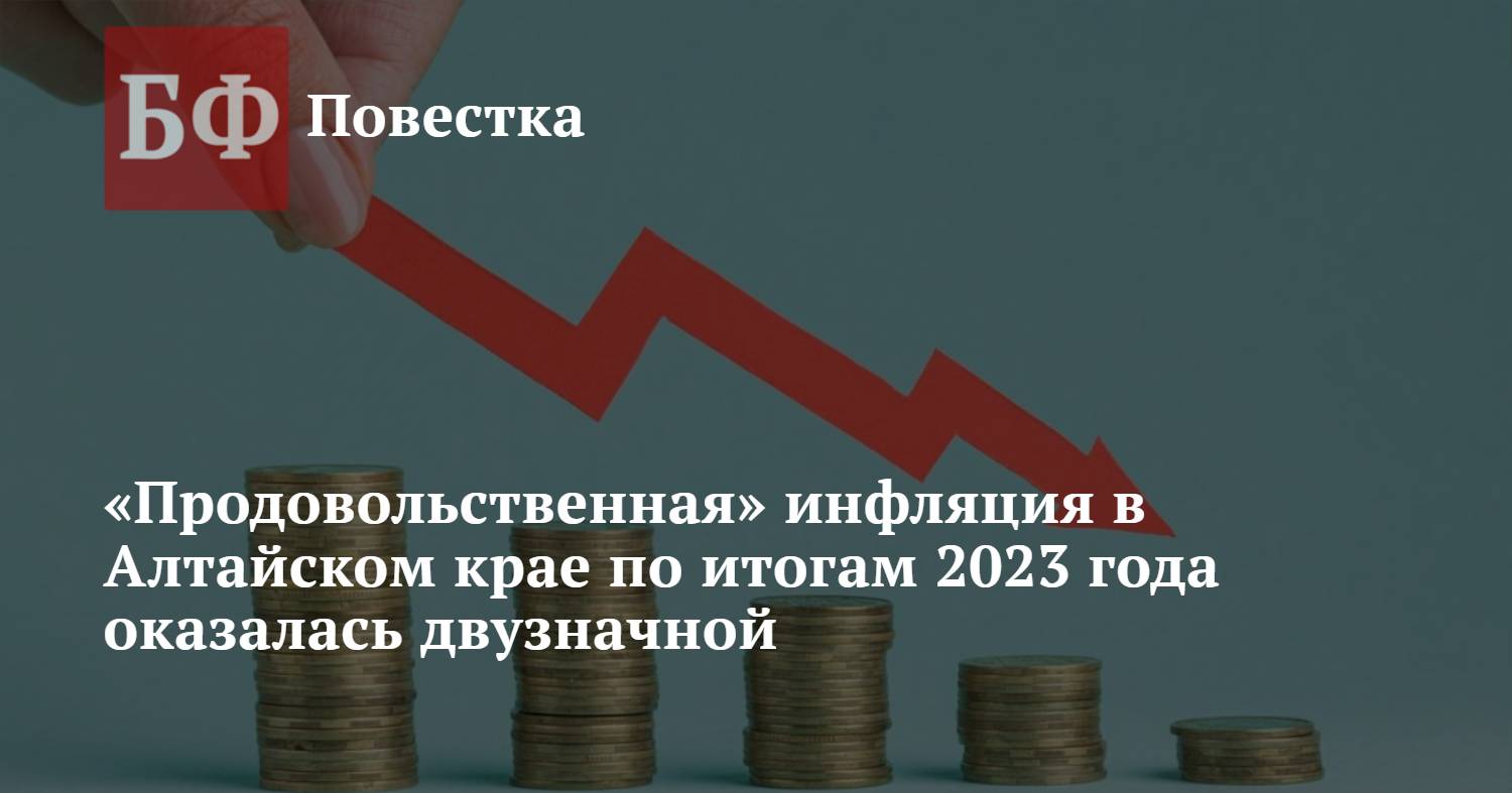 Продовольственная» инфляция в Алтайском крае по итогам 2023 года оказалась  двузначной