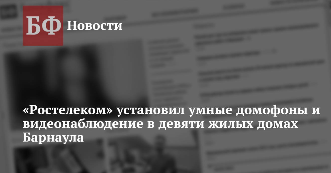 Ростелеком» установил умные домофоны и видеонаблюдение в девяти жилых домах  Барнаула