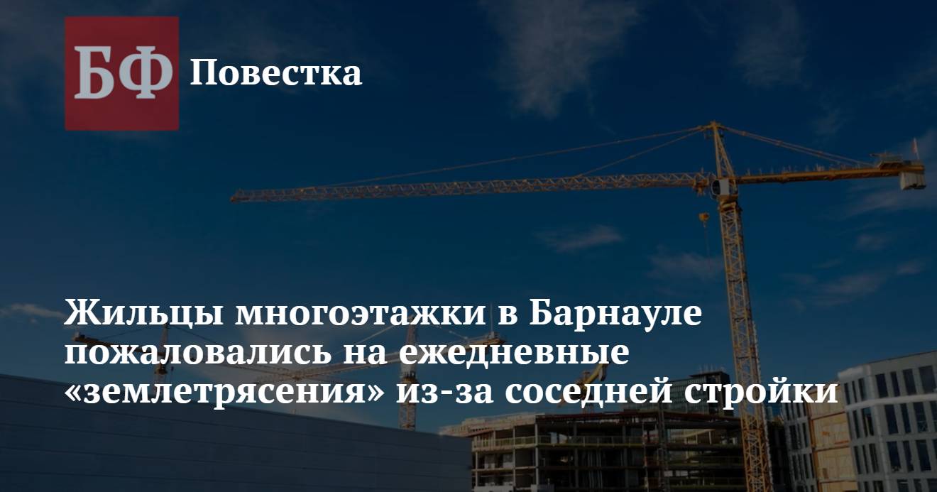 Жильцы многоэтажки в Барнауле пожаловались на ежедневные «землетрясения»  из-за соседней стройки