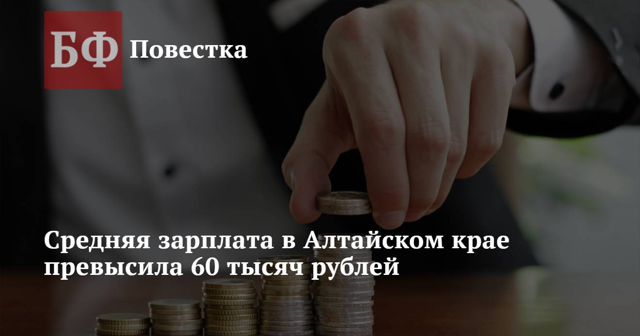 Средняя зарплата в Алтайском крае превысила 60 тысяч рублей