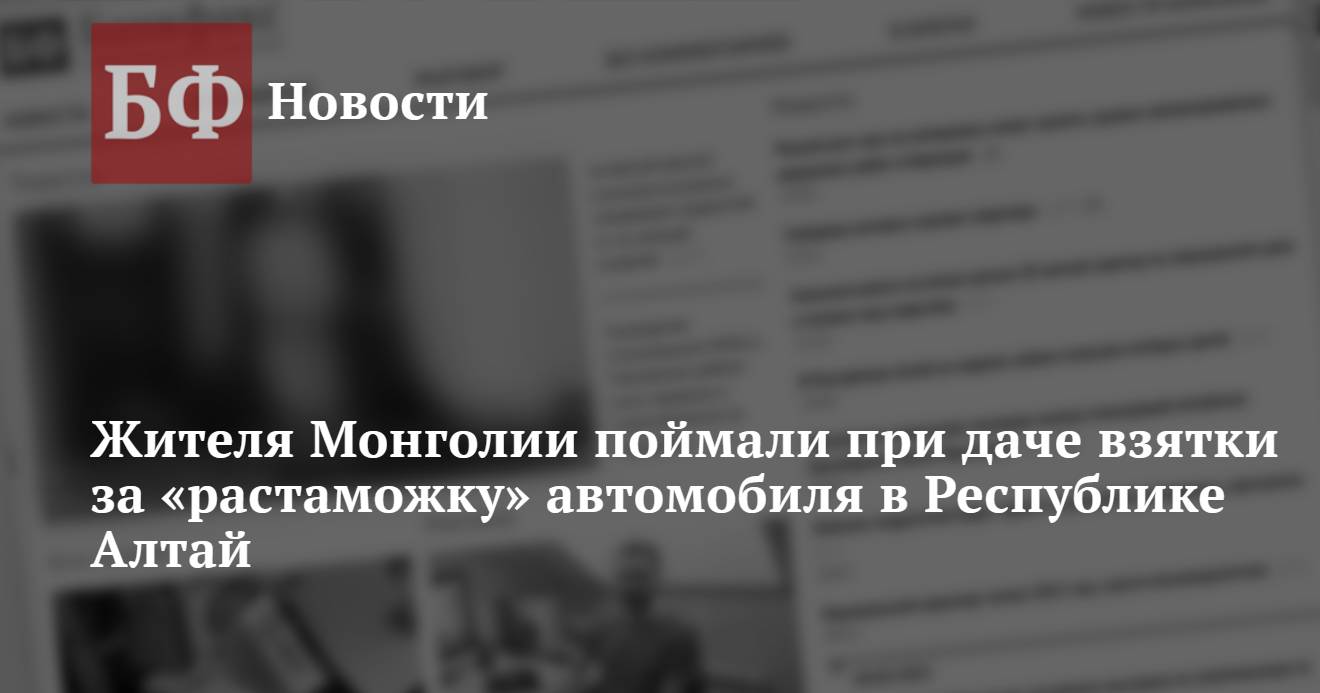 Жителя Монголии поймали при даче взятки за «растаможку» автомобиля в  Республике Алтай