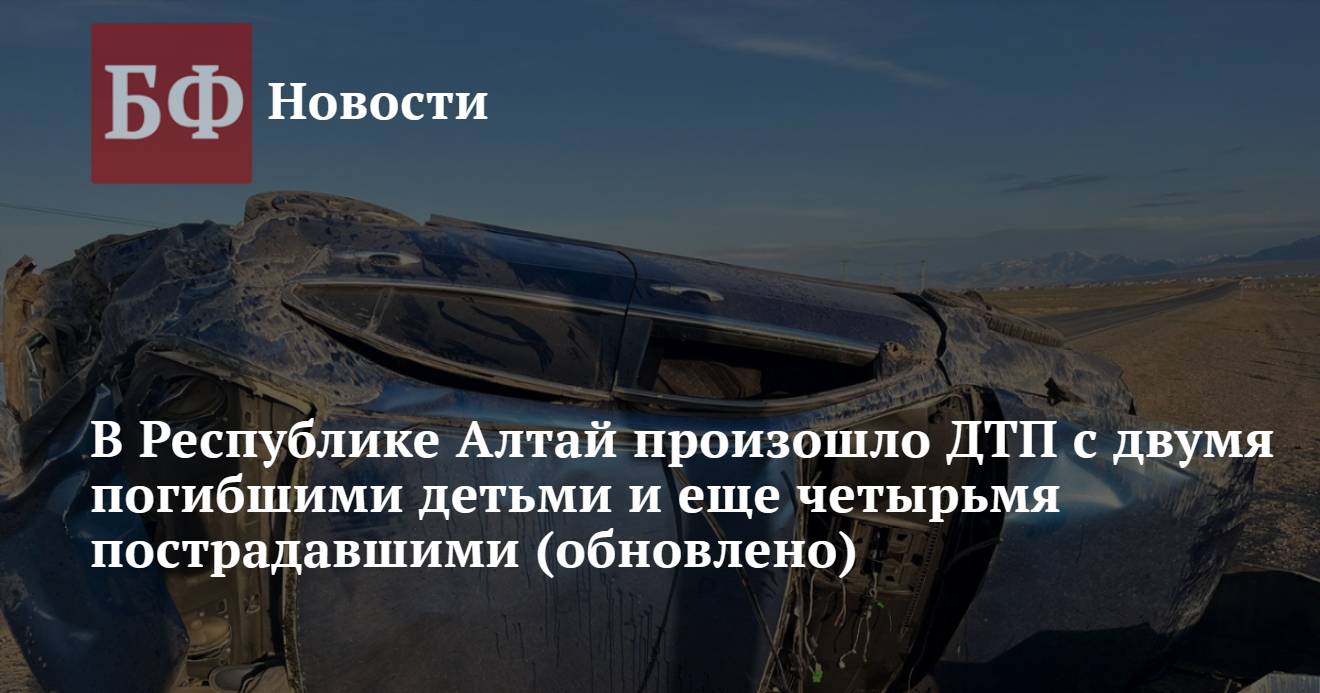 В Республике Алтай произошло ДТП с двумя погибшими детьми и еще четырьмя  пострадавшими (обновлено)