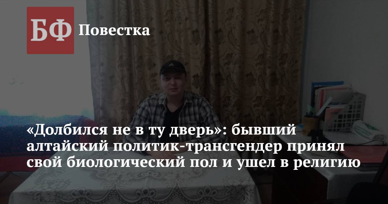 Долбился не в ту дверь»: бывший алтайский политик-трансгендер принял свой  биологический пол и ушел в религию