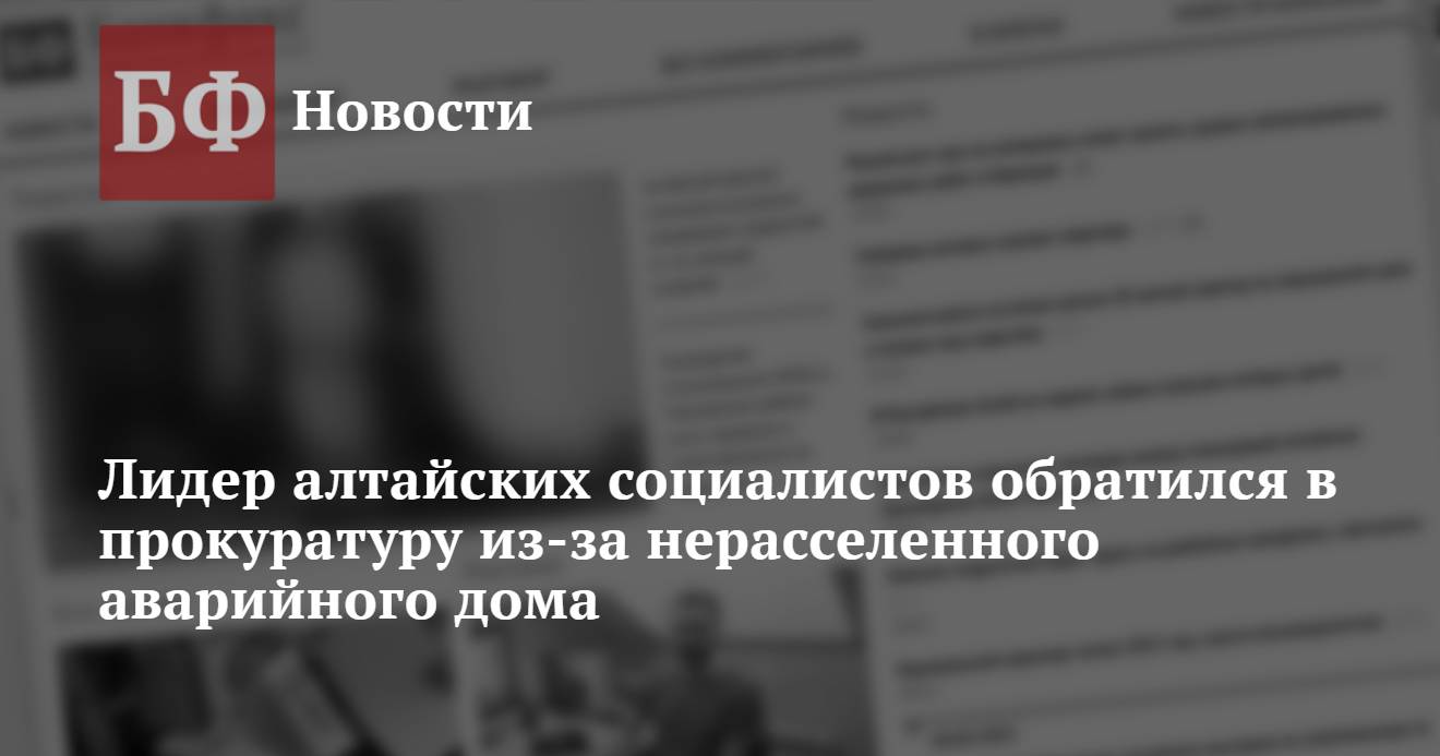 Лидер алтайских социалистов обратился в прокуратуру из-за нерасселенного аварийного  дома