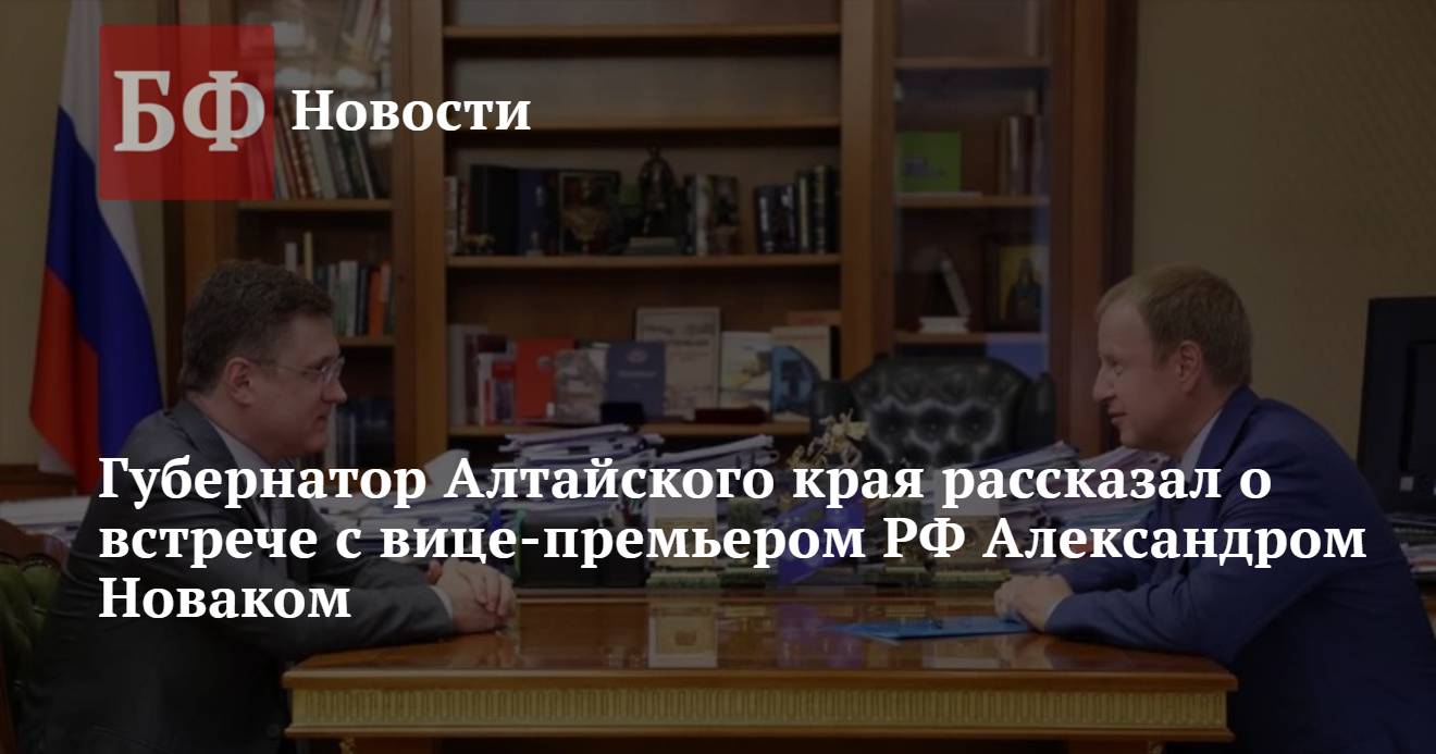 Губернатор Алтайского края рассказал о встрече с вице-премьером РФ  Александром Новаком