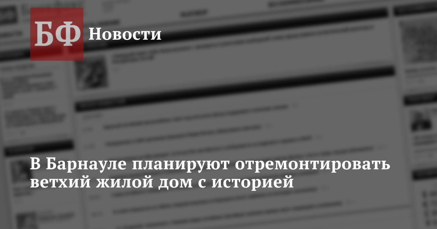 В Барнауле планируют отремонтировать ветхий жилой дом с историей