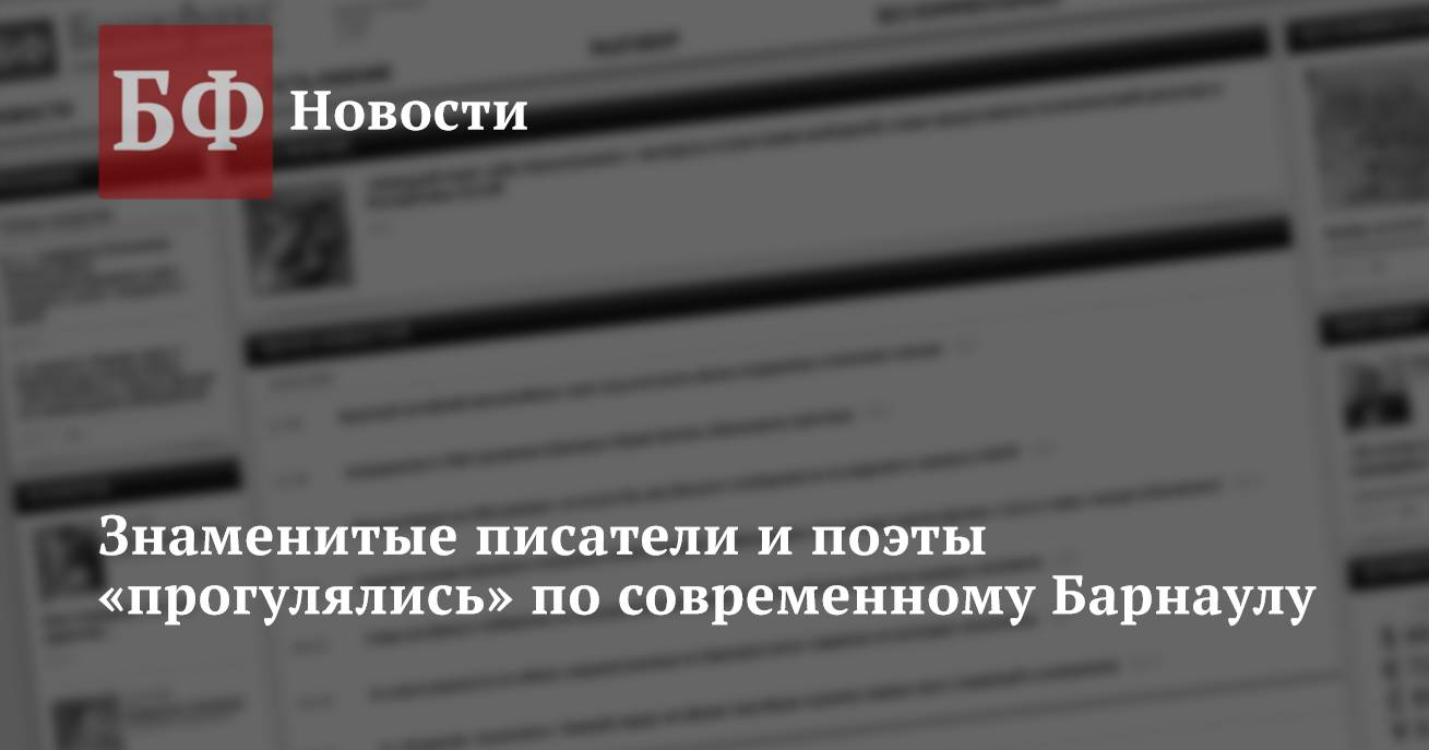 Знаменитые писатели и поэты «прогулялись» по современному Барнаулу