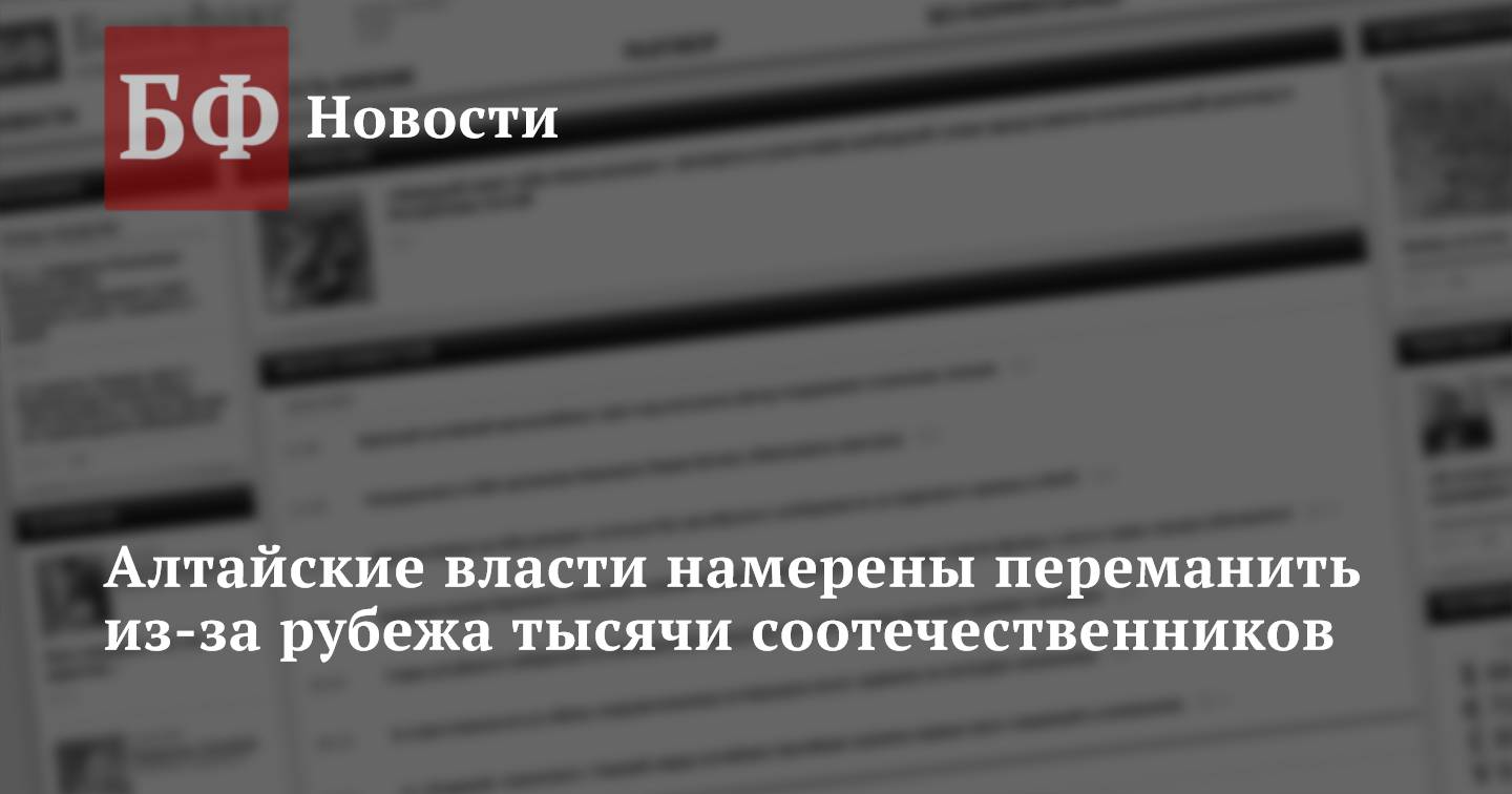 Алтайские власти намерены переманить из-за рубежа тысячи соотечественников